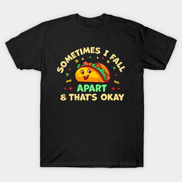 Sometimes I Fall Apart And That's Okay T-Shirt by TheDesignDepot